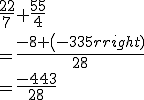 \frac{{ - 2}}{7} + \frac{{ - 5}}{4} \\ =\frac{{ - 8 + \left( { - 35} \right)}}{{28}} \\ =\frac{{ - 43}}{{28}}